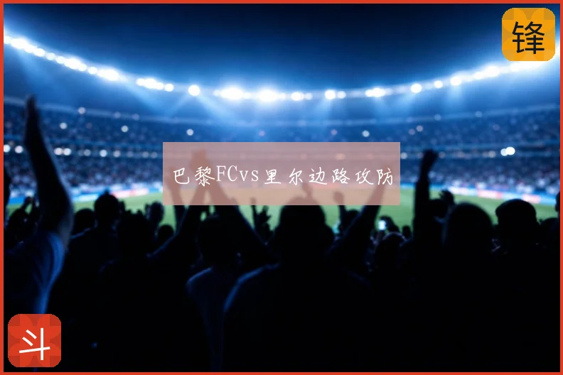 巴黎FCvs里尔边路攻防